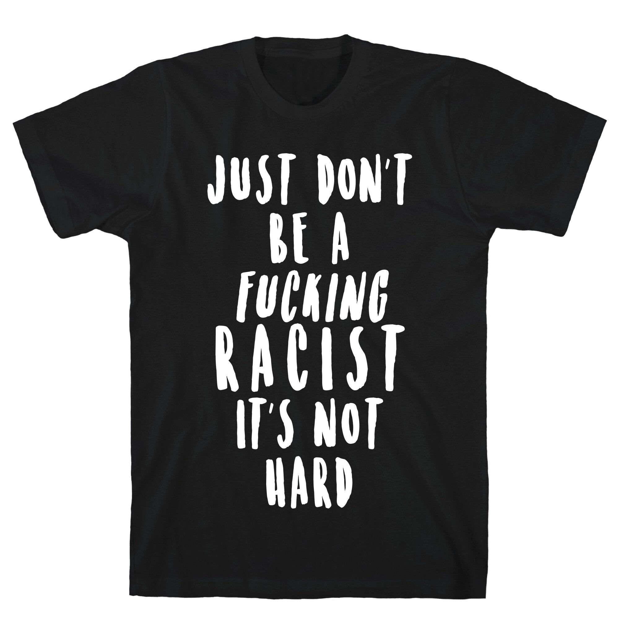 Just Don't Be a Fucking Racist It's Not Hard T-Shirt